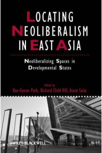 Locating Neoliberalism in East Asia Neoliberalizing Spaces in Developmental States - Studies in Urban and Social Change