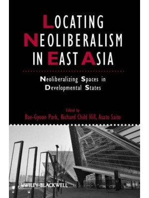 Locating Neoliberalism in East Asia Neoliberalizing Spaces in Developmental States - Studies in Urban and Social Change