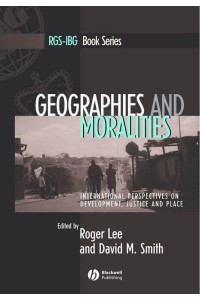 Geographies and Moralities International Perspectives on Development, Justice and Place - RGS-IBG Book Series