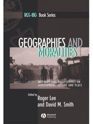 Geographies and Moralities International Perspectives on Development, Justice and Place - RGS-IBG Book Series
