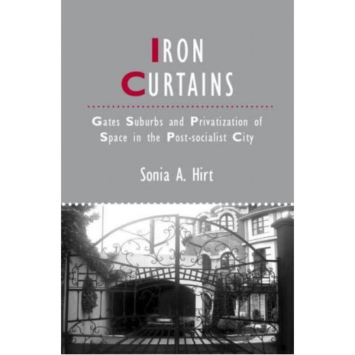 Iron Curtains Gates, Suburbs and Privatization of Space in the Post-Socialist City - Studies in Urban and Social Change