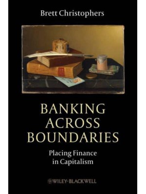 Banking Across Boundaries Placing Finance in Capitalism - Antipode Book Series