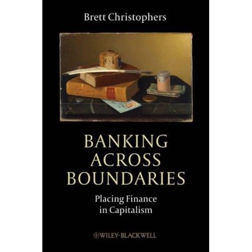 Banking Across Boundaries Placing Finance in Capitalism - Antipode Book Series
