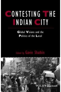 Contesting the Indian City Global Visions and the Politics of the Local - Studies in Urban and Social Change.