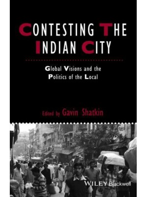 Contesting the Indian City Global Visions and the Politics of the Local - Studies in Urban and Social Change.