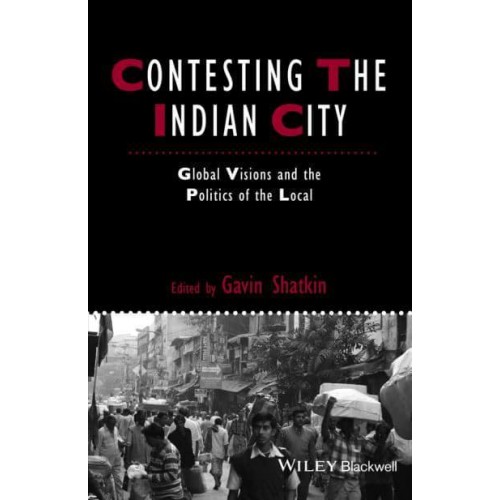 Contesting the Indian City Global Visions and the Politics of the Local - Studies in Urban and Social Change.
