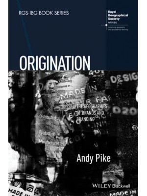 Origination The Geographies of Brands and Branding - RGS-IBG Book Series