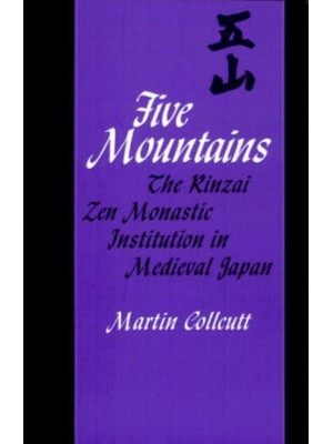 Five Mountains The Rinzai Zen Monastic Institution in Medieval Japan - Harvard East Asian Monographs