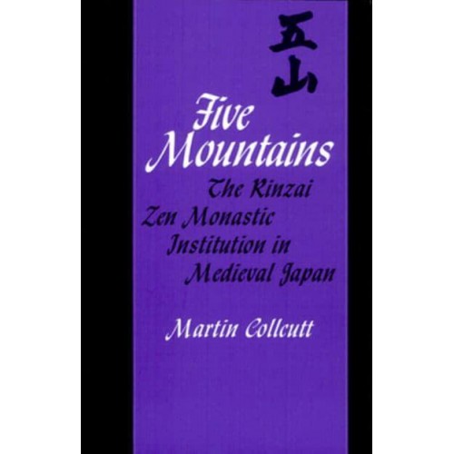 Five Mountains The Rinzai Zen Monastic Institution in Medieval Japan - Harvard East Asian Monographs