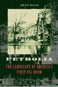 Petrolia: The Landscape of America's First Oil Boom - Creating the North American Landscape