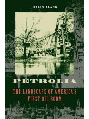 Petrolia: The Landscape of America's First Oil Boom - Creating the North American Landscape