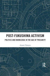 Post-Fukushima Activism Politics and Knowledge in the Age of Precarity - Routledge Innovations in Political Theory