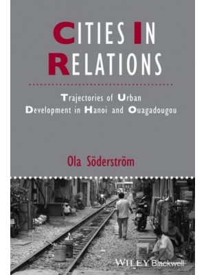 Cities in Relations Trajectories of Urban Development in Hanoi and Ouagadougou - Studies in Urban and Social Change