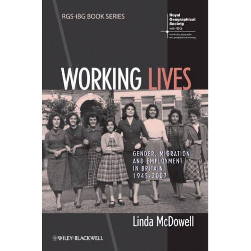 Working Lives Gender, Migration and Employment in Britain, 1945-2007 - RGS-IBG Book Series