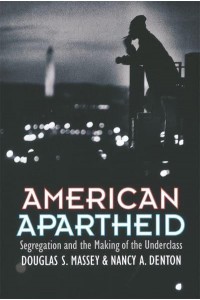 American Apartheid Segregation and the Making of the Underclass