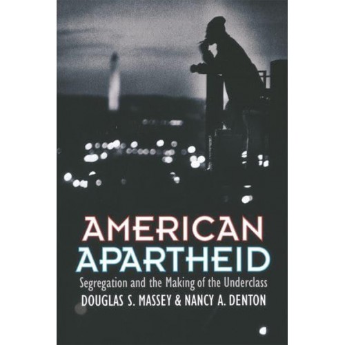 American Apartheid Segregation and the Making of the Underclass