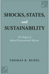 Shocks, States, and Sustainability The Origins of Radical Environmental Reforms