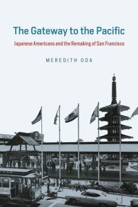 The Gateway to the Pacific Japanese Americans and the Remaking of San Francisco - Historical Studies of Urban America