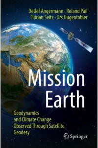 Mission Earth : Geodynamics and Climate Change Observed Through Satellite Geodesy