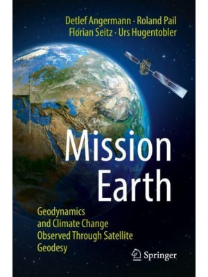 Mission Earth : Geodynamics and Climate Change Observed Through Satellite Geodesy