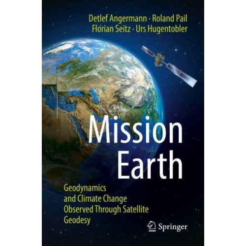 Mission Earth : Geodynamics and Climate Change Observed Through Satellite Geodesy