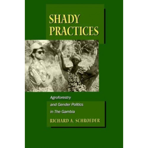 Shady Practices Agroforestry and Gender Politics in the Gambia - California Studies in Critical Human Geography