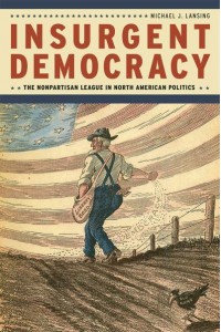 Insurgent Democracy The Nonpartisan League in North American Politics