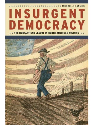 Insurgent Democracy The Nonpartisan League in North American Politics