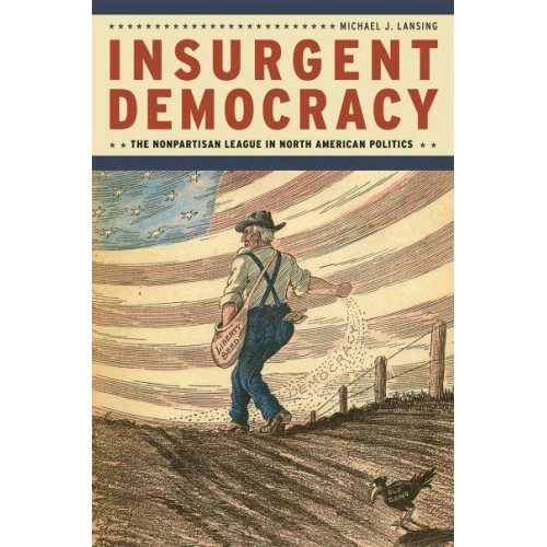 Insurgent Democracy The Nonpartisan League in North American Politics