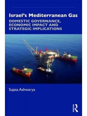 Israel's Mediterranean Gas Domestic Governance, Economic Impact and Strategic Implications