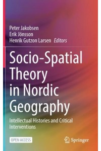 Socio-Spatial Theory in Nordic Geography : Intellectual Histories and Critical Interventions