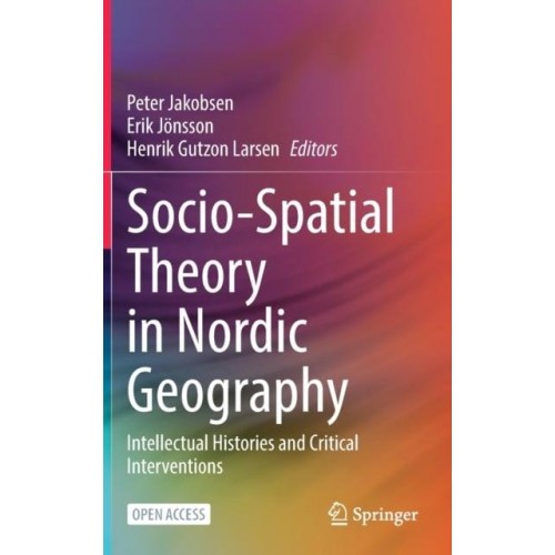 Socio-Spatial Theory in Nordic Geography : Intellectual Histories and Critical Interventions