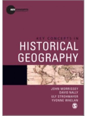 Key Concepts in Historical Geography - Key Concepts in Human Geography