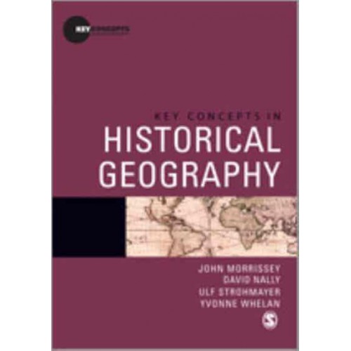 Key Concepts in Historical Geography - Key Concepts in Human Geography