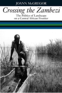 Crossing the Zambezi The Politics of Landscape on a Central African Frontier