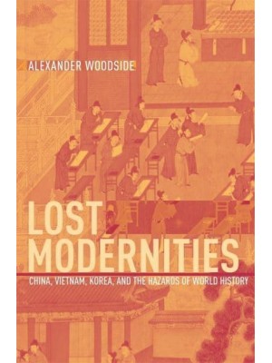Lost Modernities China, Vietnam, Korea, and the Hazards of World History - The Edwin O. Reischauer Lectures