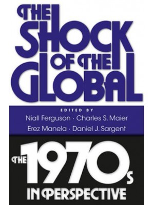 The Shock of the Global The 1970S in Perspective