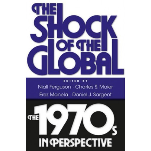 The Shock of the Global The 1970S in Perspective