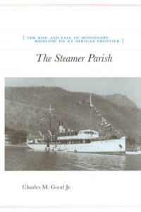 The Steamer Parish The Rise and Fall of Missionary Medicine on an African Frontier - The University of Chicago Geography Research Papers