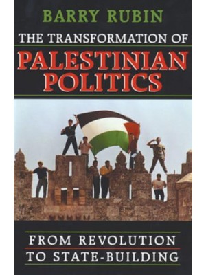 The Transformation of Palestinian Politics From Revolution to State-Building