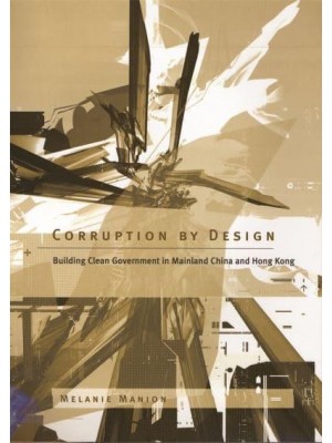Corruption by Design Building Clean Government in Mainland China and Hong Kong