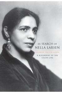 In Search of Nella Larsen A Biography of the Color Line