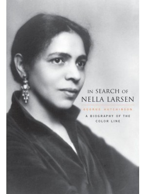 In Search of Nella Larsen A Biography of the Color Line