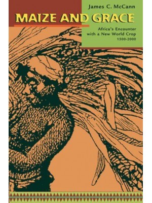 Maize and Grace Africa's Encounter With a New World Crop, 1500-2000