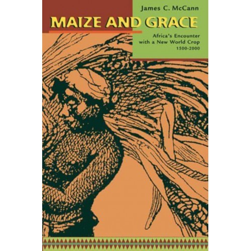Maize and Grace Africa's Encounter With a New World Crop, 1500-2000