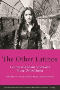 The Other Latinos Central and South Americans in the United States - David Rockefeller Center Series on Latin American Studies