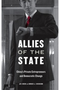 Allies of the State China's Private Entrepreneurs and Democratic Change
