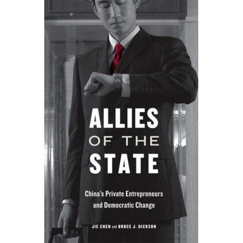 Allies of the State China's Private Entrepreneurs and Democratic Change