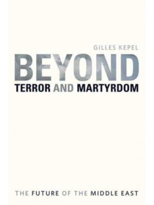Beyond Terror and Martyrdom The Future of the Middle East