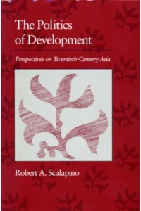 Politics of Development Perspectives on Twentieth-Century Asia - The Edwin O. Reischauer Lectures